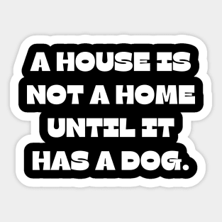 A house is not a home until it has a dog Sticker